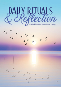 Daily Rituals & Reflection: A Workbook for Intentional Living