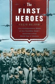 The First Heroes: The Extraordinary Story of the Doolittle Raid--America's First World War II Victory