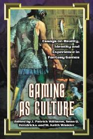 Gaming As Culture: Essays on Reality, Identity and Experience in Fantasy Games