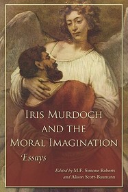Iris Murdoch and the Moral Imagination: Essays