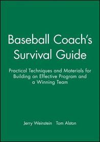 Baseball Coach?s Survival Guide ? Practical Techniques & Materials for Building an Effective Program & A Winning Team: Practical Techniques and Materials for Building an Effective Program and a Winning Team
