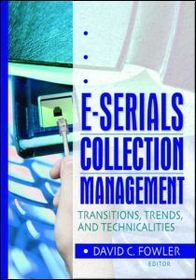 E-Serials Collection Management: Transitions, Trends, and Technicalities E-Serials Collection Management: Transitions, Trends, and Technicalities