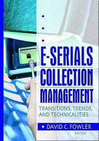 E-Serials Collection Management: Transitions, Trends, and Technicalities E-Serials Collection Management: Transitions, Trends, and Technicalities
