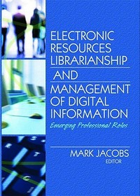 Electronic Resources Librarianship and Management of Digital Information: Emerging Professional Roles Electronic Resources Librarianship and Management of Digital Information: Emerging Professional Roles