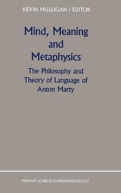 Mind, Meaning and Metaphysics: The Philosophy and Theory of Language of Anton Marty Mind, Meaning and Metaphysics: The Philosophy and Theory of Language of Anton Marty