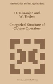 Categorical Structure of Closure Operators: With Applications to Topology, Algebra and Discrete Mathematics