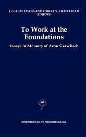 To Work at the Foundations: Essays in Memory of Aron Gurwitsch