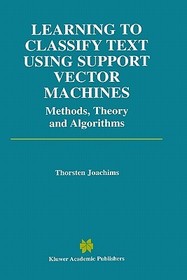 Learning to Classify Text Using Support Vector Machines: Methods, Theory and Algorithms
