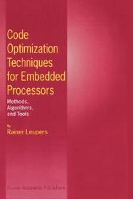 Code Optimization Techniques for Embedded Processors: Methods, Algorithms, and Tools Code Optimization Techniques for Embedded Processors: Methods, Algorithms, and Tools