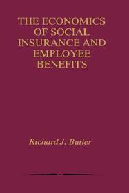 The Economics of Social Insurance and Employee Benefits