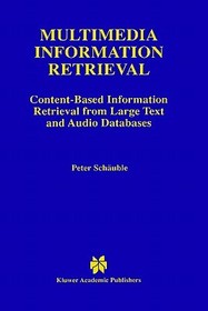 Multimedia Information Retrieval: Content-Based Information Retrieval from Large Text and Audio Databases Multimedia Information Retrieval: Content-Based Information Retrieval from Large Text and Audio Databases