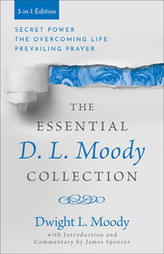 The Essential D. L. Moody Collection – Secret Power, The Overcoming Life, and Prevailing Prayer