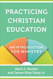 Practicing Christian Education – An Introduction for Ministry: An Introduction for Ministry