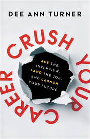 Crush Your Career – Ace the Interview, Land the Job, and Launch Your Future: Ace the Interview, Land the Job, and Launch Your Future