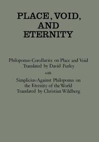 Place, Void, and Eternity: Philoponus : Corollaries on Place and Void : Simplicius : Against Philoponus on the Eternity of the World