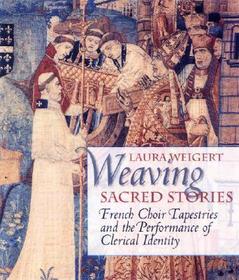 Weaving Sacred Stories: French Choir Tapestries and the Performance of Clerical Identity