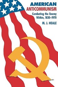 American Anti-Communism: Combating the Enemy Within, 1830-1970 American Anti-Communism: Combating the Enemy Within, 1830-1970