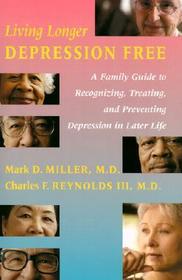 Living Longer Depression Free ? A Family Guide to Recognizing, Treating, and Preventing Depression in Later Life: A Family Guide to Recognizing, Treating, and Preventing Depression in Later Life