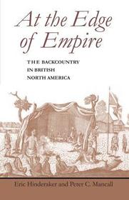 At the Edge of Empire: The Backcountry in British North America At the Edge of Empire: The Backcountry in British North America