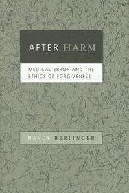 After Harm – Medical Error and the Ethics of Forgiveness: Medical Error and the Ethics of Forgiveness