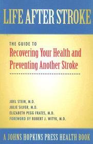 Life After Stroke: The Guide to Recovering Your Health and Preventing Another Stroke