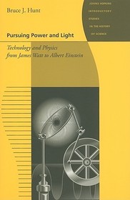 Pursuing Power and Light – Technology and Physics from James Watt to Albert Einstein: Technology and Physics from James Watt to Albert Einstein