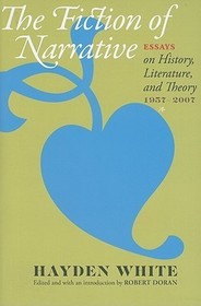 The Fiction of Narrative – Essays on History, Literature, and Theory, 1957 2007: Essays on History, Literature, and Theory, 1957–2007