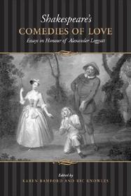 Shakespeare's Comedies of Love: Essays in Honour of Alexander Leggatt