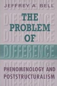 The Problem of Difference – Phenomenology and Poststructuralism: Phenomenology and Poststructuralism