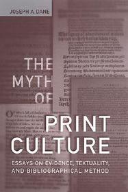 The Myth of Print Culture – Essays on Evidence, Textuality, and Bibliographical Method: Essays on Evidence, Textuality, and Bibliographical Method