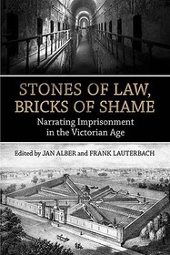 Stones of Law, Bricks of Shame – Narrating Imprisonment in the Victorian Age: Narrating Imprisonment in the Victorian Age