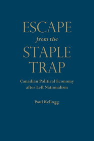 Escape from the Staple Trap – Canadian Political Economy after Left Nationalism: Canadian Political Economy After Left Nationalism