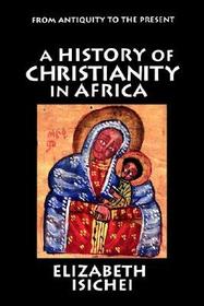 A History of Christianity in Africa: From Antiquity to the Present