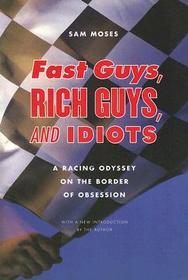 Fast Guys, Rich Guys, and Idiots ? A Racing Odyssey on the Border of Obsession: A Racing Odyssey on the Border of Obsession