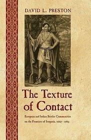 The Texture of Contact – European and Indian Settler Communities on the Frontiers of Iroquoia, 1667–1783: European and Indian Settler Communities on the Frontiers of Iroquoia, 1667-1783