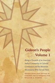 Gideon's People, Volume 1: Being a Chronicle of an American Indian Community in Colonial Connecticut and the Moravian Missionaries Who Served There