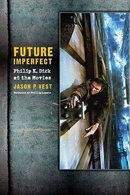 Future Imperfect ? Philip K. Dick at the Movies: Philip K. Dick at the Movies