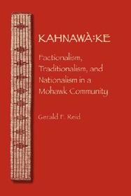 Kahnawà:ke – Factionalism, Traditionalism, and Nationalism in a Mohawk Community: Factionalism, Traditionalism, and Nationalism in a Mohawk Community