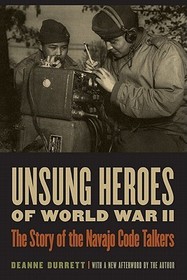 Unsung Heroes of World War II – The Story of the Navajo Code Talkers: The Story of the Navajo Code Talkers