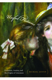 Useful Fictions: Evolution, Anxiety, and the Origins of Literature