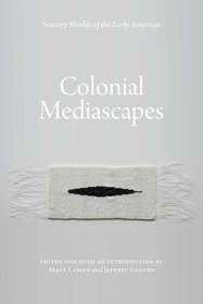 Colonial Mediascapes – Sensory Worlds of the Early Americas: Sensory Worlds of the Early Americas