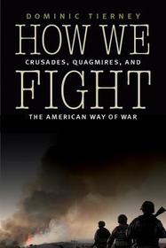 How We Fight ? Crusades, Quagmires, and the American Way of War: Crusades, Quagmires, and the American Way of War How We Fight ? Crusades, Quagmires, and the American Way of War: Crusades, Quagmires, and the American Way of War