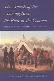 The Musick of the Mocking Birds, the Roar of the ? The Civil War Diary and Letters of William Winters: The Civil War Diary and Letters of William Winters The Musick of the Mocking Birds, the Roar of the ? The Civil War Diary and Letters of William Winters: The Civil War Diary and Letters of William Winters
