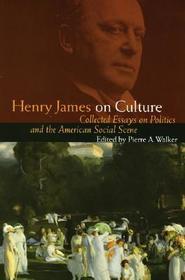 Henry James on Culture – Collected Essays on Politics and the American Social Scene: Collected Essays on Politics and the American Social Scene