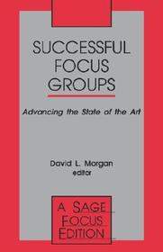 Successful Focus Groups: Advancing the State of the Art Successful Focus Groups: Advancing the State of the Art