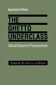 The Ghetto Underclass: Social Science Perspectives