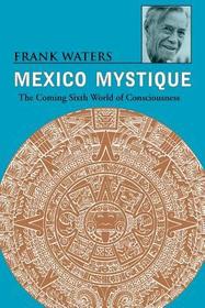 Mexico Mystique ? The Coming Sixth World of Consciousness: The Coming Sixth World of Consciousness