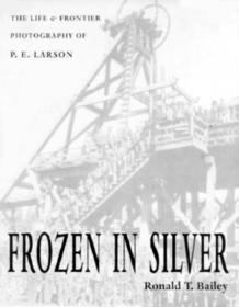 Frozen in Silver ? The Life and Frontier Photography of P. E. Larson: The Life and Frontier Photography of P. E. Larson