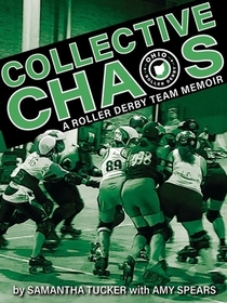 Collective Chaos: A Roller Derby Team Memoir Collective Chaos: A Roller Derby Team Memoir