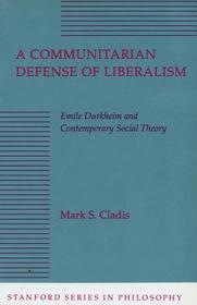 A Communitarian Defense of Liberalism ? Emile Durkheim and Contemporary Social Theory: Emile Durkheim and Contemporary Social Theory A Communitarian Defense of Liberalism ? Emile Durkheim and Contemporary Social Theory: Emile Durkheim and Contemporary Social Theory